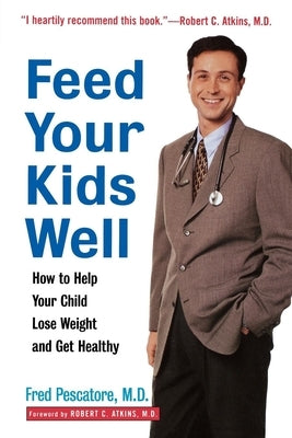 Feed Your Kids Well: How to Help Your Child Lose Weight and Get Healthy by Pescatore, Fred