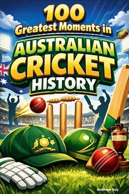 100 Greatest Moments in Australian Cricket History by Day, Matthew