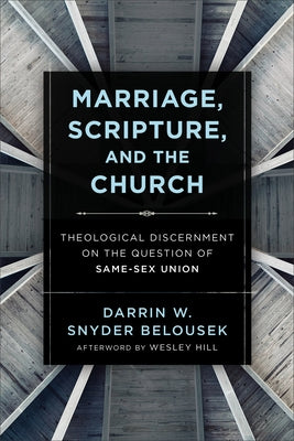 Marriage, Scripture, and the Church: Theological Discernment on the Question of Same-Sex Union by Belousek, Darrin W. Snyder