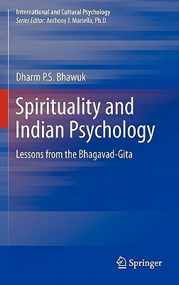 Spirituality and Indian Psychology: Lessons from the Bhagavad-Gita by Bhawuk, Dharm