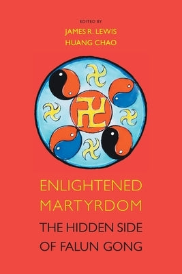 Enlightened Martyrdom: The Hidden Side of Falun Gong by Lewis, James R.