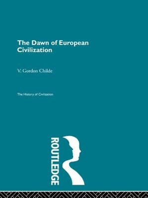 The Dawn of European Civilization by Gordon Childe, V.