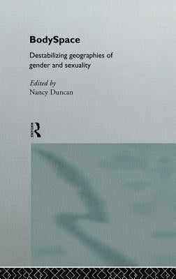 Bodyspace: Destabilising Geographies of Gender and Sexuality by Duncan, Nancy