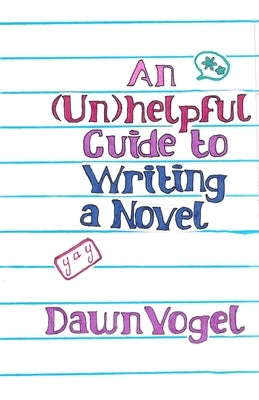 An (Un)helpful Guide to Writing a Novel by Vogel, Dawn