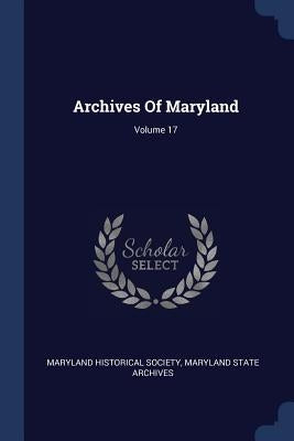 Archives Of Maryland; Volume 17 by Society, Maryland Historical