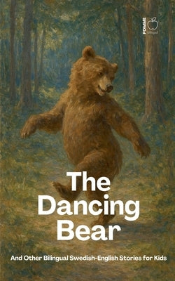 The Dancing Bear And Other Bilingual Swedish-English Stories for Kids by Bilingual, Pomme