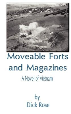 Moveable Forts and Magazines: A Novel of Vietnam by Rose, Dick
