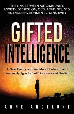 Gifted Intelligence: A New Theory of Brain, Mood, Behavior and Personality Type for Self Discovery and Healing by Angelone, Anne