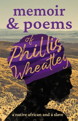 Memoir & Poems of Phillis Wheatley: A Native African and a Slave by Wheatley, Phillis