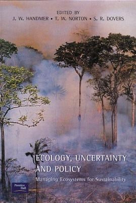 Ecology, Uncertainty and Policy: Managing Ecosystems for Sustainability by Handmer, John
