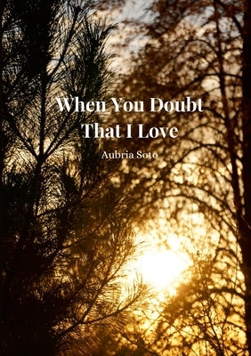 When You Doubt That I Love by Soto, Aubria