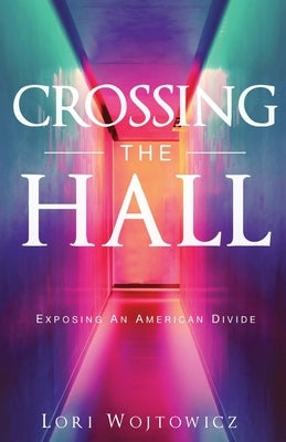 Crossing The Hall: Exposing An American Divide by Wojtowicz, Lori