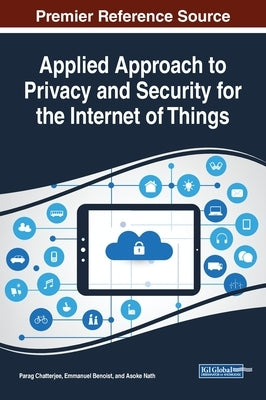 Applied Approach to Privacy and Security for the Internet of Things by Chatterjee, Parag