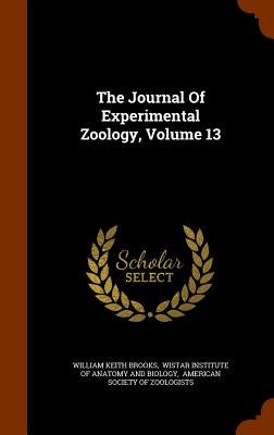 The Journal Of Experimental Zoology, Volume 13 by Brooks, William Keith