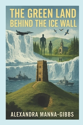 The Green Land Behind the Ice Wall by Manna-Gibbs, Alexandra