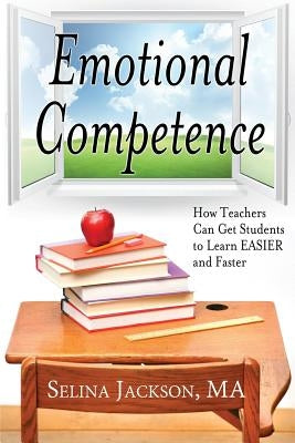 Emotional Competence: How Teachers Can Get Students to Learn Easier and Faster by Jackson, Selina