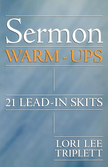 Sermon Warm-Ups: 21 Lead-In Skits by Triplett, Lori Lee