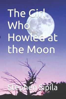 The Girl Who Howled at the Moon by Sipila, Stephen Richard