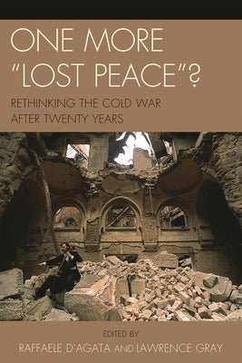 One More 'Lost Peace'?: Rethinking the Cold War After Twenty Years by D'Agata, Raffaele