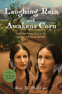 Laughing Rain and Awakens Corn: Look-the-Same Girls in the Land of the Cloud-Splitter by Phillips, Ray E.