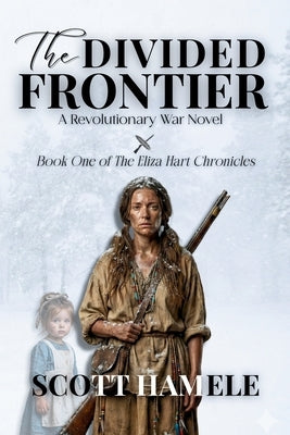 The Frontier Divided: A Revolutionary War Novel by Hamele, Scott