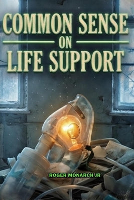 Common Sense on Life Support by Monarch, Roger, Jr.