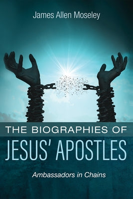 The Biographies of Jesus' Apostles by Moseley, James Allen