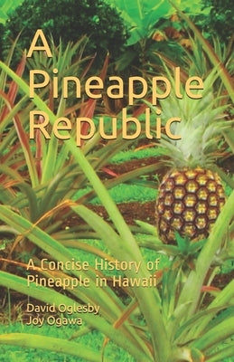 A Pineapple Republic: A Concise History of Pineapple in Hawaii by Ogawa, Joy