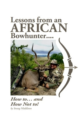 Lessons from an African Bowhunter by Middleton, Strang