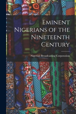 Eminent Nigerians of the Nineteenth Century by Nigerian Broadcasting Corporation