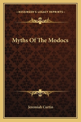 Myths Of The Modocs by Curtin, Jeremiah