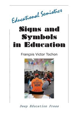 Signs and Symbols in Education: Educational Semiotics by Tochon, Francois Victor