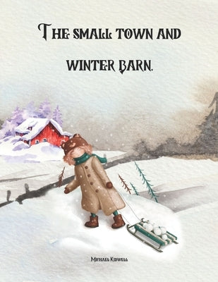 The Small Town And Winter Barn: Farm Life by Kidwell, Michael P.