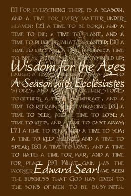 Wisdom for the Ages: A Season with Ecclesiastes by Searl, Edward
