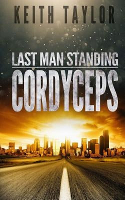 Cordyceps: Last Man Standing Book 2 by Taylor, Keith
