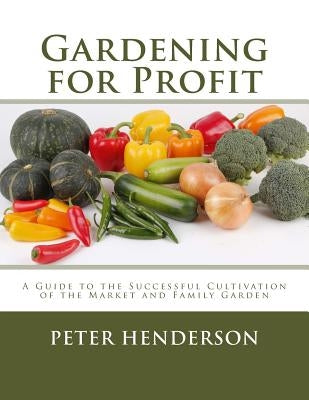 Gardening for Profit: A Guide to the Successful Cultivation of the Market and Family Garden by Chambers, Roger
