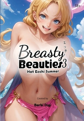Breasty Beauties 3: Hot Ecchi Summer - Busty Anime Girls with Big Boobs - Erotic Manga Art Book - NSFW - 18+ by Digi, Barbi