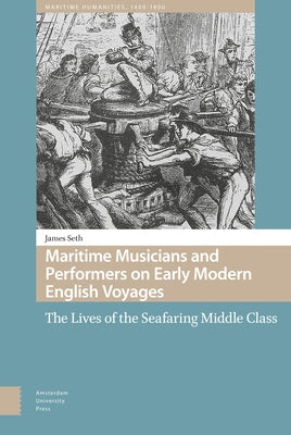 Maritime Musicians and Performers on Early Modern English Voyages: The Lives of the Seafaring Middle Class by Seth, James