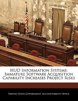 HUD Information Systems: Immature Software Acquisition Capability Increases Project Risks by United States Government Accountability