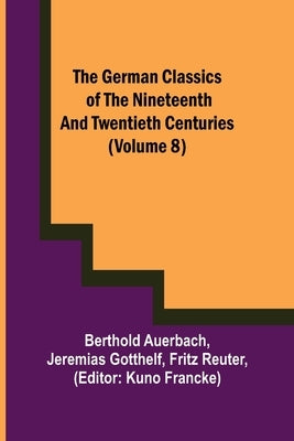 The German Classics of the Nineteenth and Twentieth Centuries (Volume 8) by Auerbach, Berthold