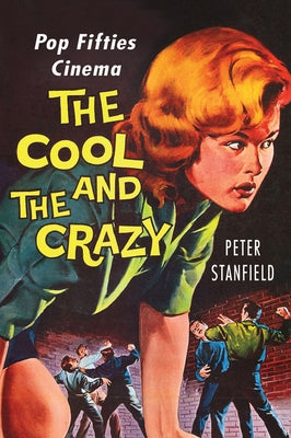 The Cool and the Crazy: Pop Fifties Cinema by Stanfield, Peter