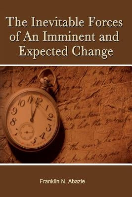 The Inevitable Forces of an Imminent and Expected Change: Deliverance by Abazie, Franklin N.