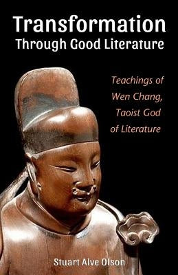 Transformation Through Good Literature: Teachings of Wen Chang, Taoist God of Literature by Olson, Stuart Alve