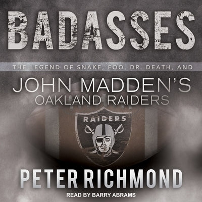 Badasses: The Legend of Snake, Foo, Dr. Death, and John Madden's Oakland Raiders by Richmond, Peter