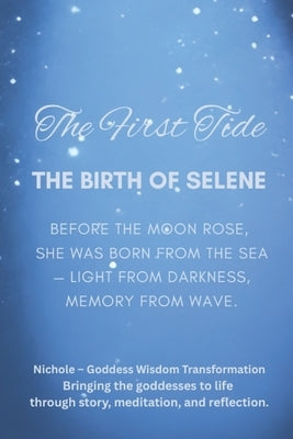 The First Tide: The Birth of Selene: Before the moon rose, she was born from the sea - light from darkness, memory from wave. by Goddess Wisdom Transformation, Nichole