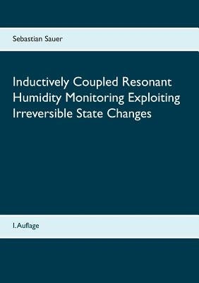 Inductively Coupled Resonant Humidity Monitoring Exploiting Irreversible State Changes by Sauer, Sebastian