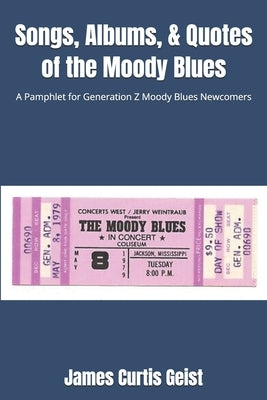 Songs, Albums, & Quotes of the Moody Blues: A Pamphlet for Generation Z Moody Blues Newcomers by Geist, James Curtis