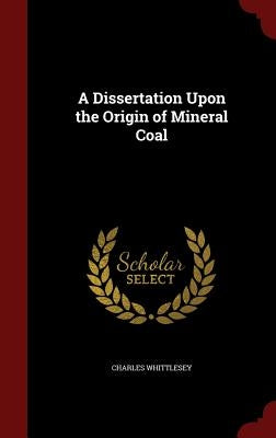 A Dissertation Upon the Origin of Mineral Coal by Whittlesey, Charles