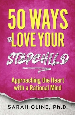 50 Ways to Love Your Stepchild: Approaching the Heart With a Rational Mind by Cline, Sarah