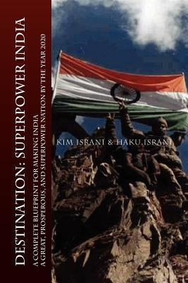 Destination: Superpower India: A Complete Blueprint for Making India a Great, Prosperous, and Superpower Nation by the Year 2020 by Kim Israni